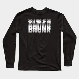 DRINKING HUMOR / YOU MIGHT BE DRUNK Long Sleeve T-Shirt